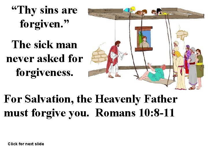 “Thy sins are forgiven. ” The sick man never asked forgiveness. For Salvation, the