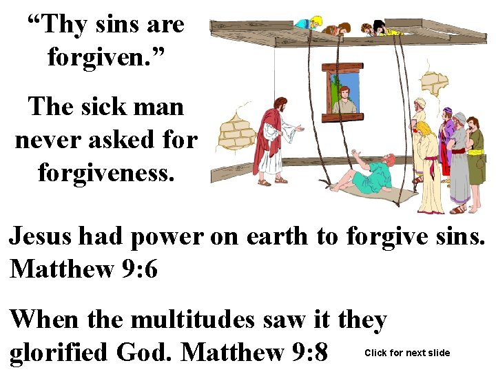 “Thy sins are forgiven. ” The sick man never asked forgiveness. Jesus had power