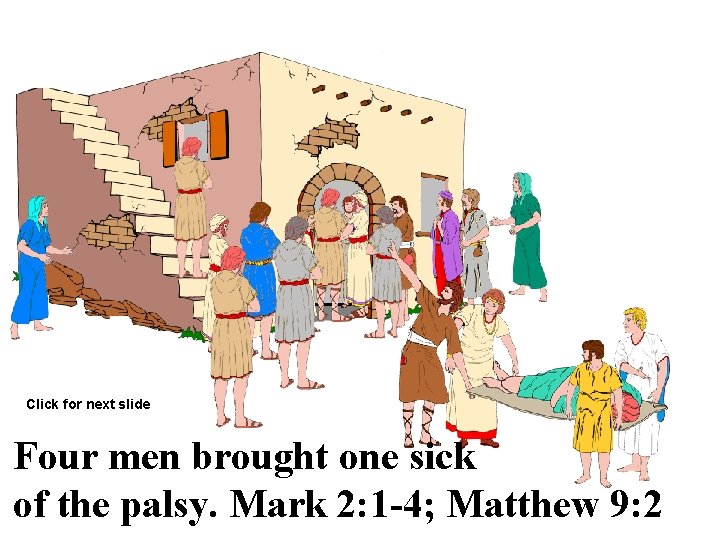 Click for next slide Four men brought one sick of the palsy. Mark 2: