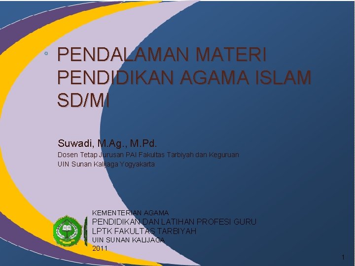 PENDALAMAN MATERI PENDIDIKAN AGAMA ISLAM SD/MI Suwadi, M. Ag. , M. Pd. Dosen Tetap