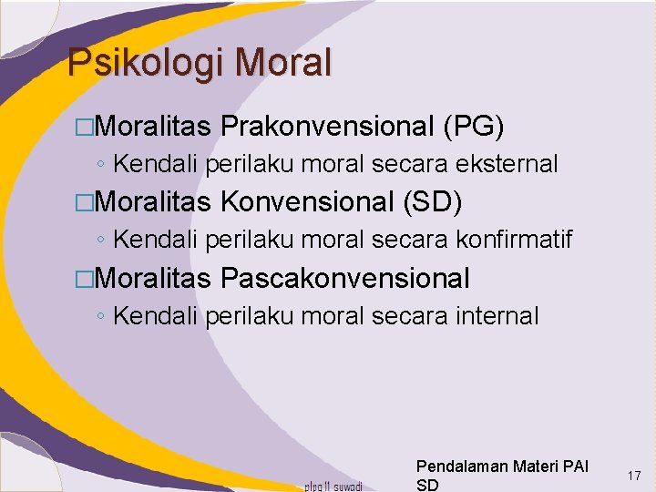 Psikologi Moral �Moralitas Prakonvensional (PG) ◦ Kendali perilaku moral secara eksternal �Moralitas Konvensional (SD)