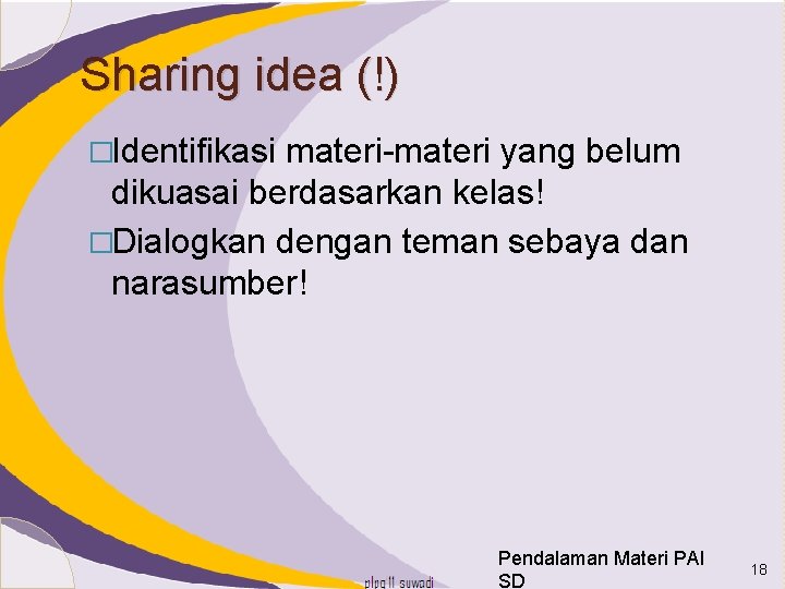Sharing idea (!) �Identifikasi materi-materi yang belum dikuasai berdasarkan kelas! �Dialogkan dengan teman sebaya