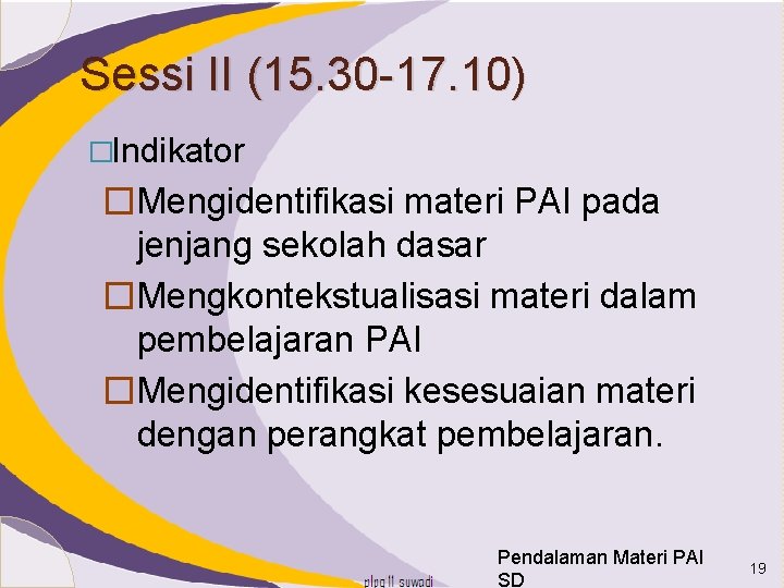 Sessi II (15. 30 -17. 10) �Indikator �Mengidentifikasi materi PAI pada jenjang sekolah dasar