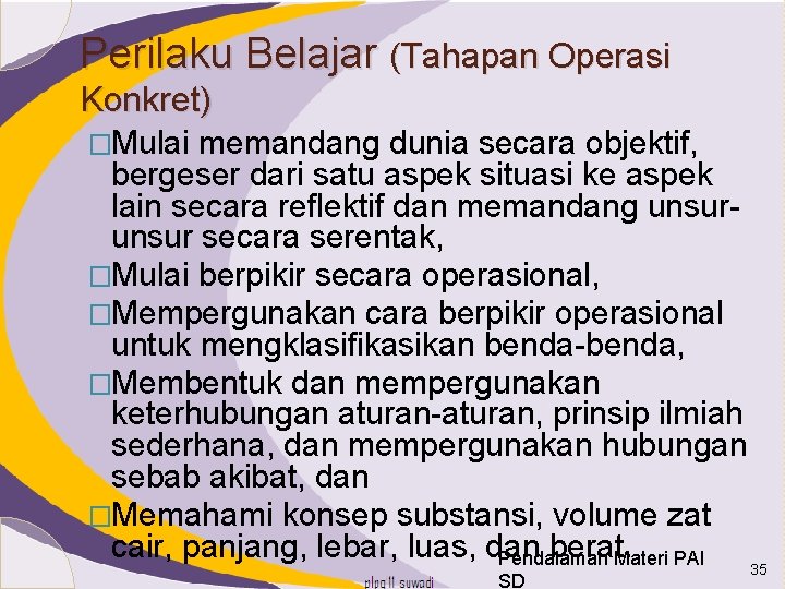 Perilaku Belajar (Tahapan Operasi Konkret) �Mulai memandang dunia secara objektif, bergeser dari satu aspek