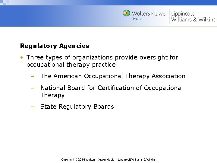 Regulatory Agencies • Three types of organizations provide oversight for occupational therapy practice: –