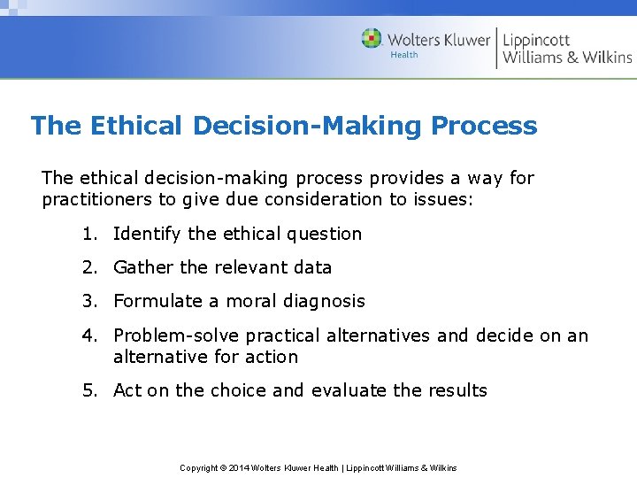 The Ethical Decision-Making Process The ethical decision-making process provides a way for practitioners to