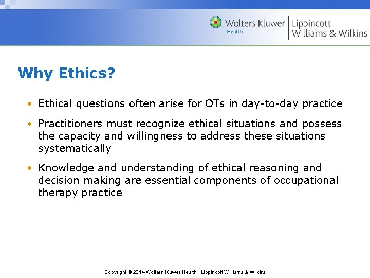 Why Ethics? • Ethical questions often arise for OTs in day-to-day practice • Practitioners