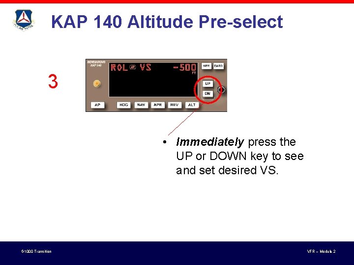 KAP 140 Altitude Pre-select 3 • Immediately press the UP or DOWN key to KAP 140 Altitude Pre-select 3 • Immediately press the UP or DOWN key to