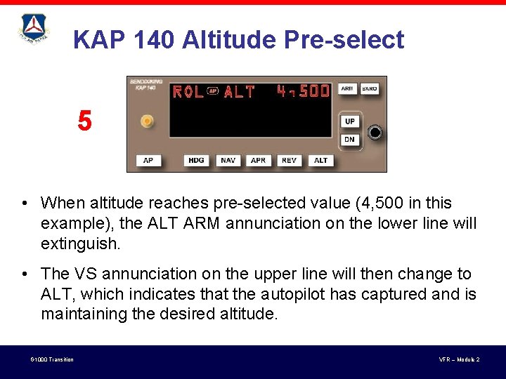 KAP 140 Altitude Pre-select 5 • When altitude reaches pre-selected value (4, 500 in KAP 140 Altitude Pre-select 5 • When altitude reaches pre-selected value (4, 500 in