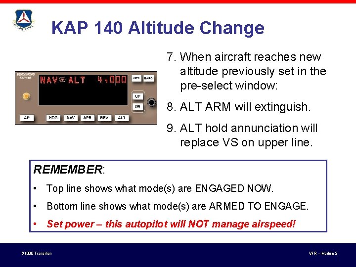 KAP 140 Altitude Change 7. When aircraft reaches new altitude previously set in the KAP 140 Altitude Change 7. When aircraft reaches new altitude previously set in the