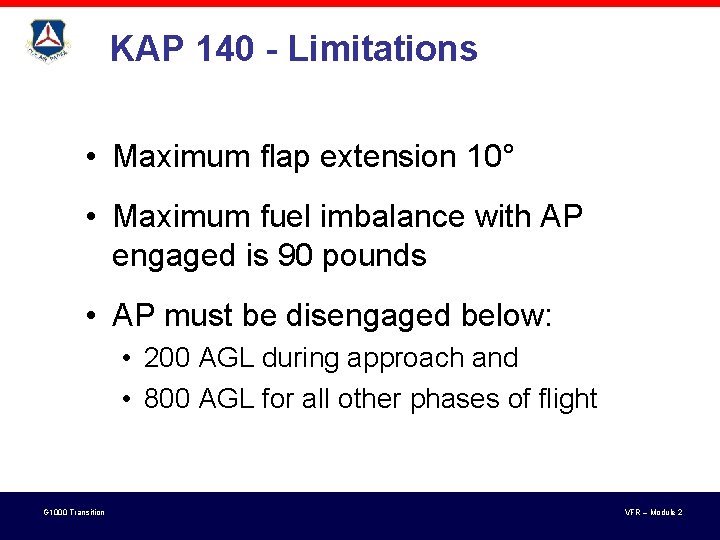 KAP 140 - Limitations • Maximum flap extension 10° • Maximum fuel imbalance with KAP 140 - Limitations • Maximum flap extension 10° • Maximum fuel imbalance with