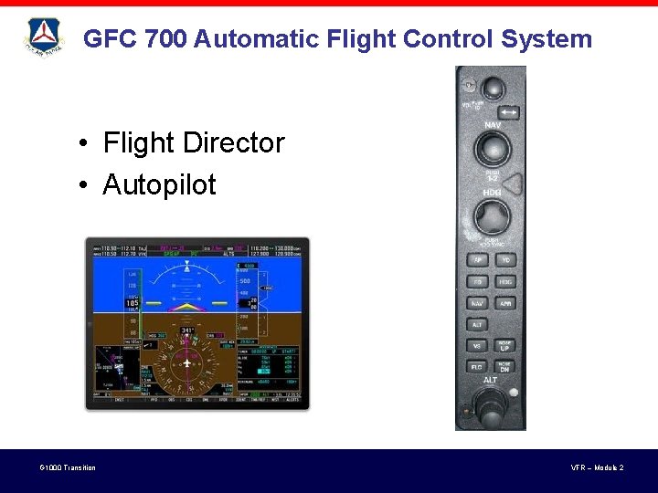 GFC 700 Automatic Flight Control System • Flight Director • Autopilot G 1000 Transition GFC 700 Automatic Flight Control System • Flight Director • Autopilot G 1000 Transition