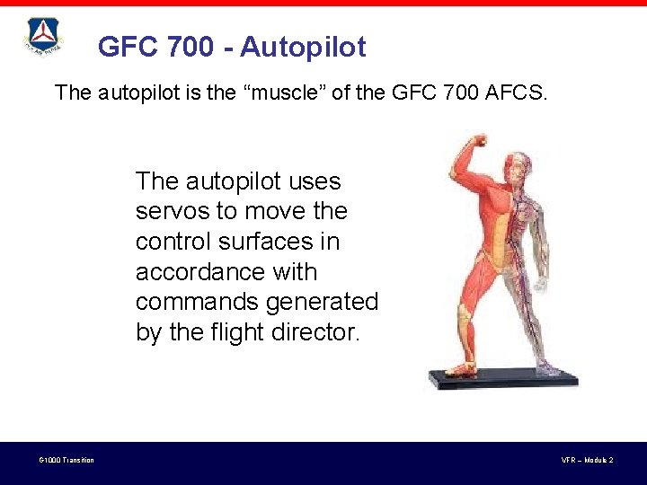 GFC 700 - Autopilot The autopilot is the “muscle” of the GFC 700 AFCS. GFC 700 - Autopilot The autopilot is the “muscle” of the GFC 700 AFCS.