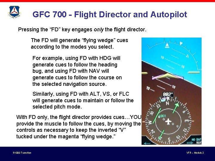 GFC 700 - Flight Director and Autopilot Pressing the “FD” key engages only the GFC 700 - Flight Director and Autopilot Pressing the “FD” key engages only the