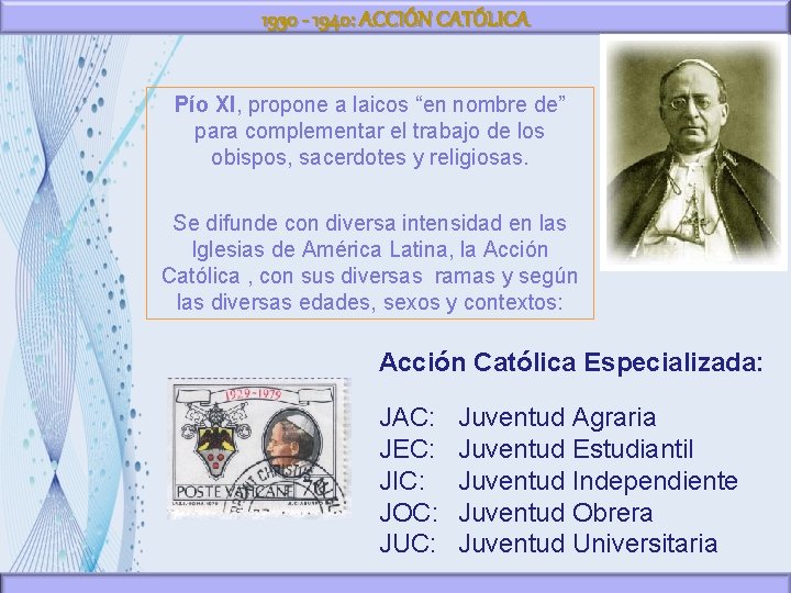 1930 - 1940: ACCIÓN CATÓLICA Pío XI, propone a laicos “en nombre de” para