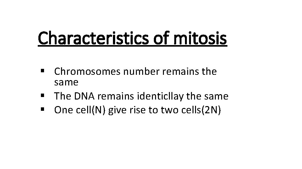 Characteristics of mitosis § Chromosomes number remains the same § The DNA remains identicllay