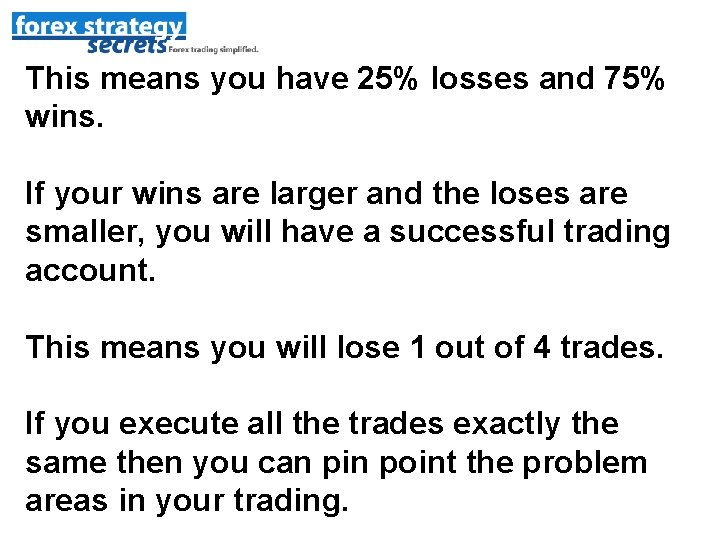 This means you have 25% losses and 75% wins. If your wins are larger