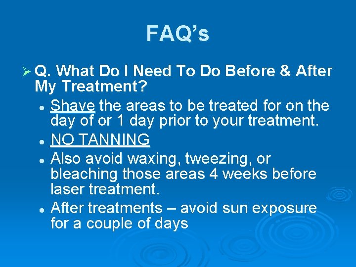 FAQ’s Ø Q. What Do I Need To Do Before & After My Treatment?