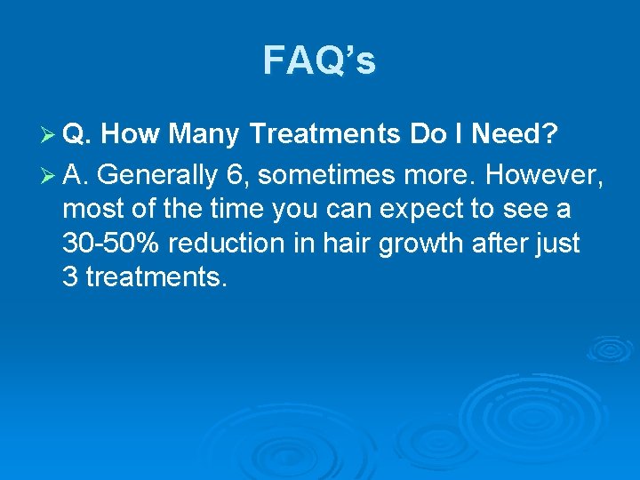 FAQ’s Ø Q. How Many Treatments Do I Need? Ø A. Generally 6, sometimes