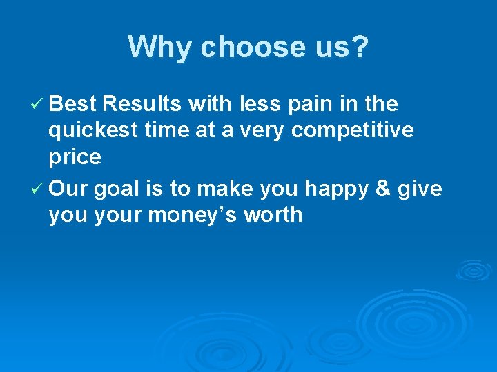 Why choose us? ü Best Results with less pain in the quickest time at