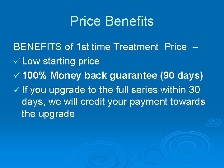 Price Benefits BENEFITS of 1 st time Treatment Price – ü Low starting price