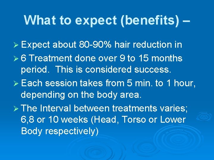 What to expect (benefits) – Ø Expect about 80 -90% hair reduction in Ø