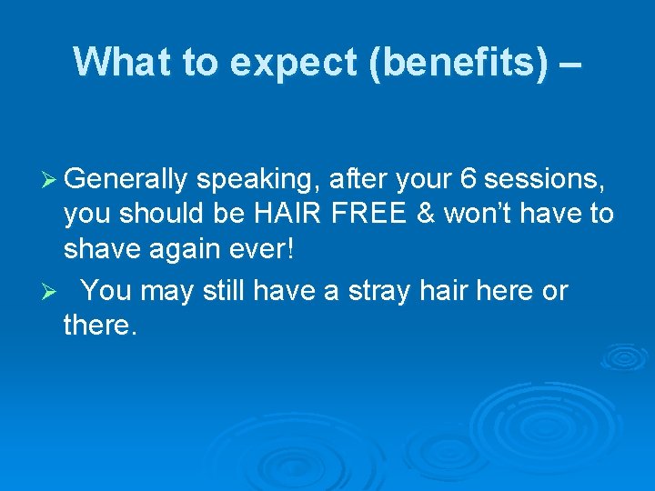 What to expect (benefits) – Ø Generally speaking, after your 6 sessions, you should