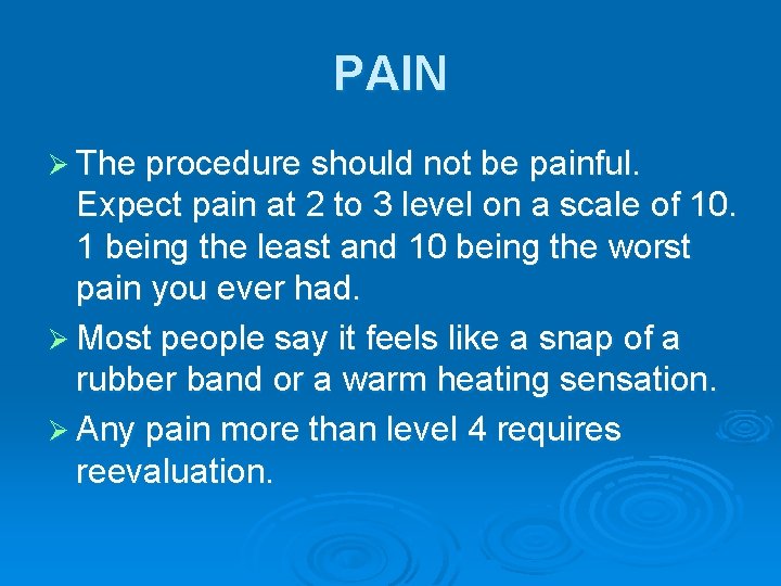 PAIN Ø The procedure should not be painful. Expect pain at 2 to 3