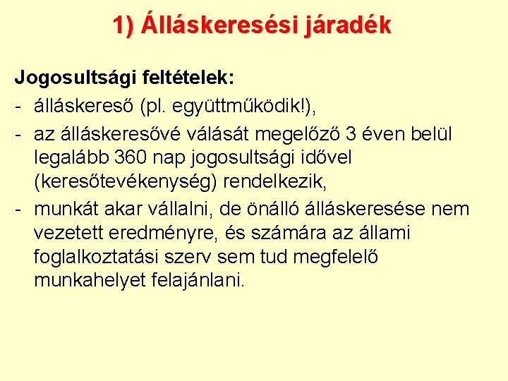 1) Álláskeresési járadék Jogosultsági feltételek: - álláskereső (pl. együttműködik!), - az álláskeresővé válását megelőző