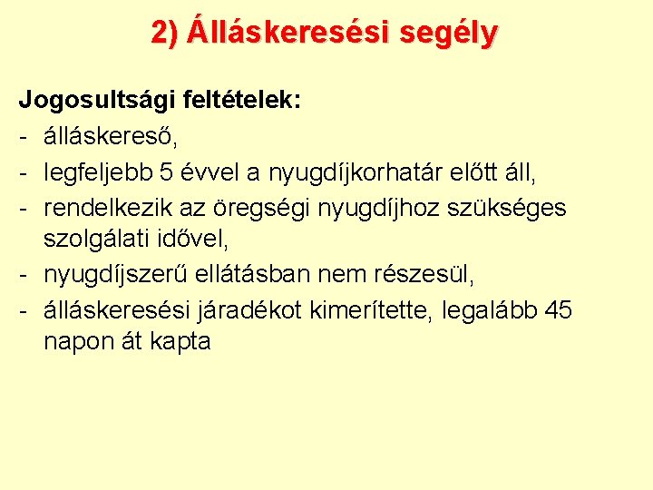 2) Álláskeresési segély Jogosultsági feltételek: - álláskereső, - legfeljebb 5 évvel a nyugdíjkorhatár előtt