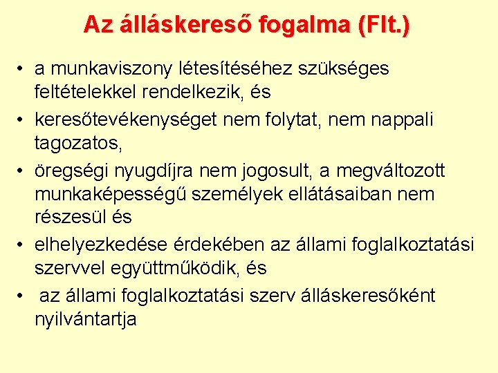 Az álláskereső fogalma (Flt. ) • a munkaviszony létesítéséhez szükséges feltételekkel rendelkezik, és •