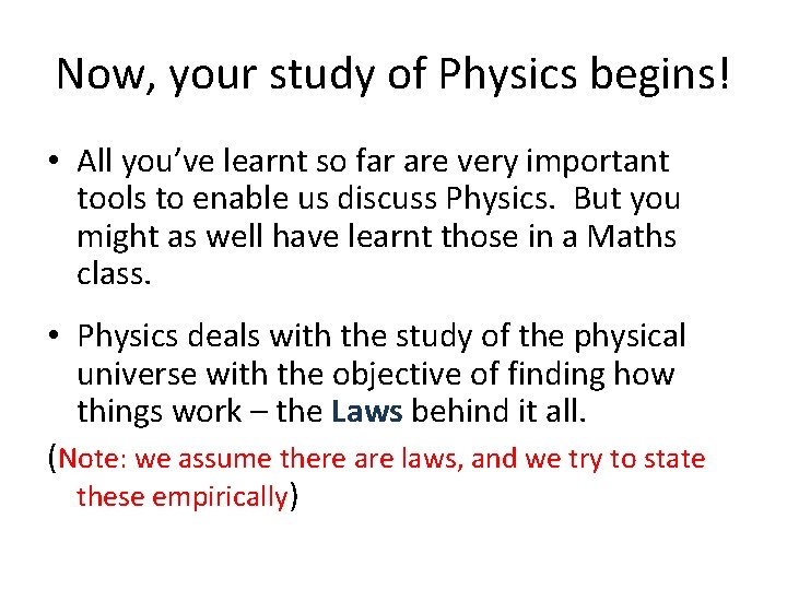 Now, your study of Physics begins! • All you’ve learnt so far are very