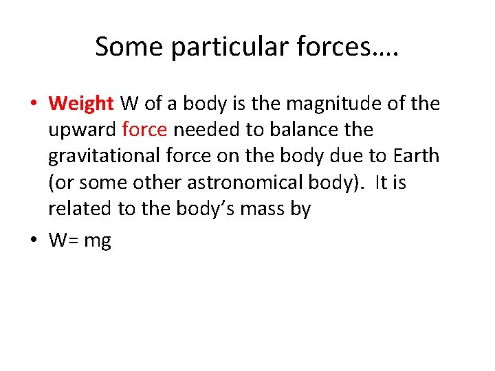 Some particular forces…. • Weight W of a body is the magnitude of the