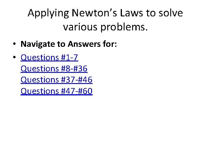 Applying Newton’s Laws to solve various problems. • Navigate to Answers for: • Questions