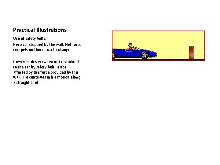 Practical Illustrations Use of safety belts. Here car stopped by the wall. Net force