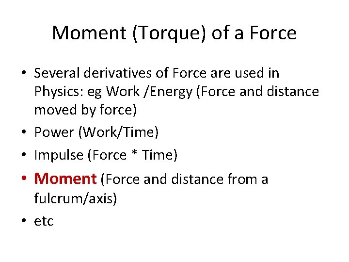 Moment (Torque) of a Force • Several derivatives of Force are used in Physics: