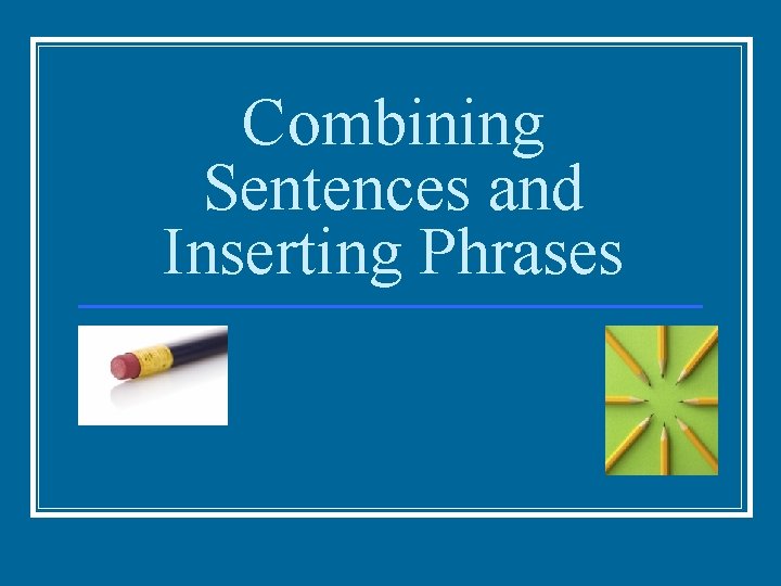 Combining Sentences and Inserting Phrases 