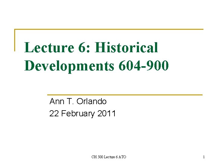 Lecture 6: Historical Developments 604 -900 Ann T. Orlando 22 February 2011 CH 500