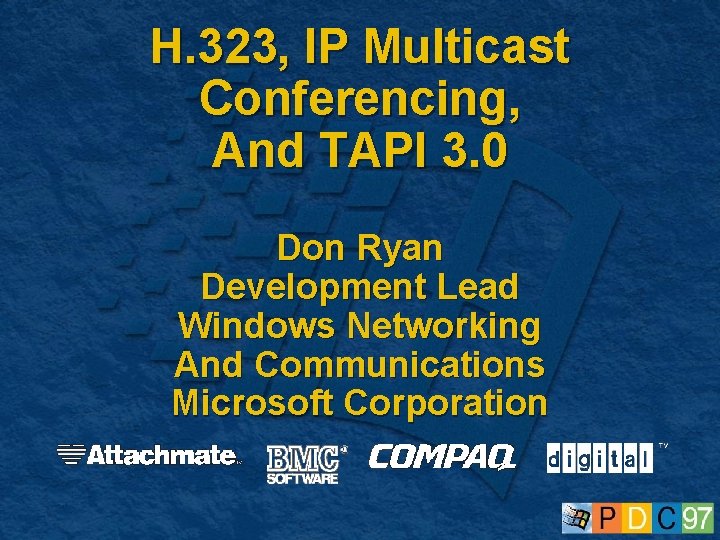 H. 323, IP Multicast Conferencing, And TAPI 3. 0 Don Ryan Development Lead Windows H. 323, IP Multicast Conferencing, And TAPI 3. 0 Don Ryan Development Lead Windows