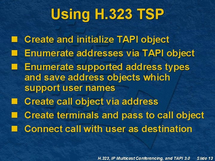 Using H. 323 TSP n n n Create and initialize TAPI object Enumerate addresses Using H. 323 TSP n n n Create and initialize TAPI object Enumerate addresses