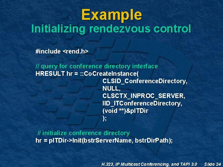Example Initializing rendezvous control #include <rend. h> // query for conference directory interface HRESULT Example Initializing rendezvous control #include <rend. h> // query for conference directory interface HRESULT
