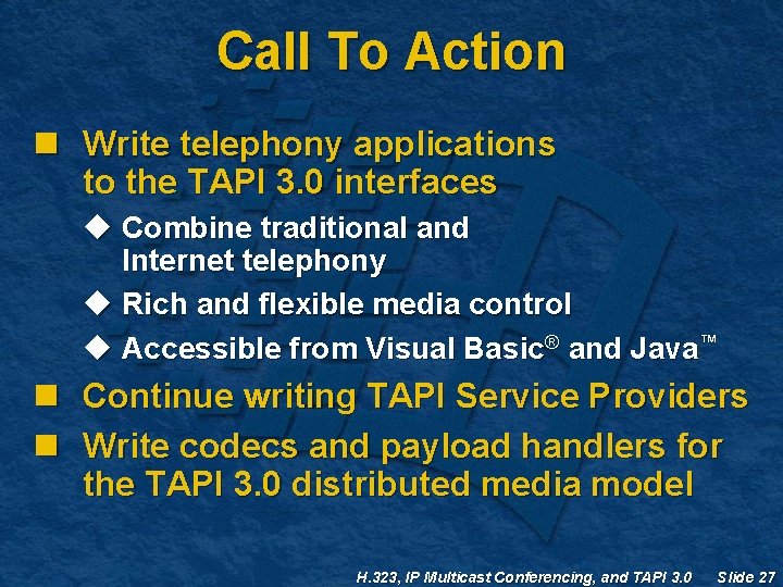 Call To Action n Write telephony applications to the TAPI 3. 0 interfaces u Call To Action n Write telephony applications to the TAPI 3. 0 interfaces u