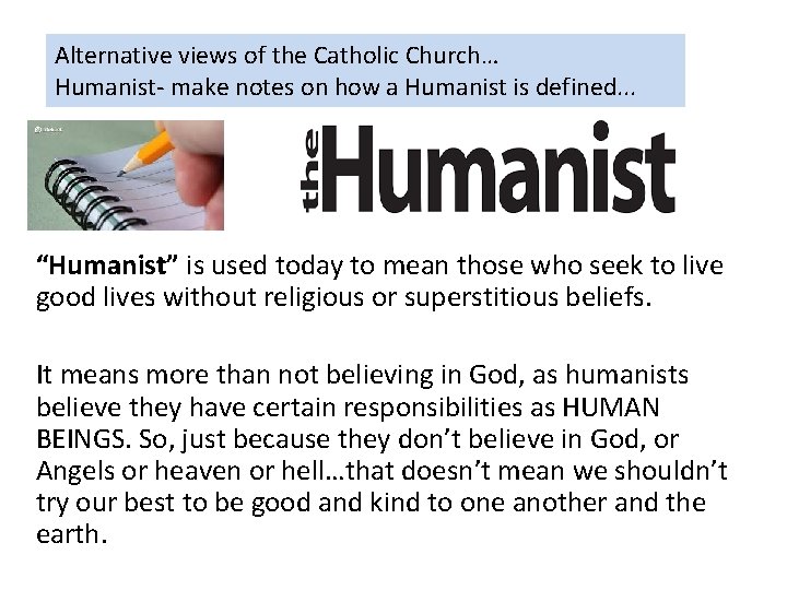 Alternative views of the Catholic Church… Humanist- make notes on how a Humanist is