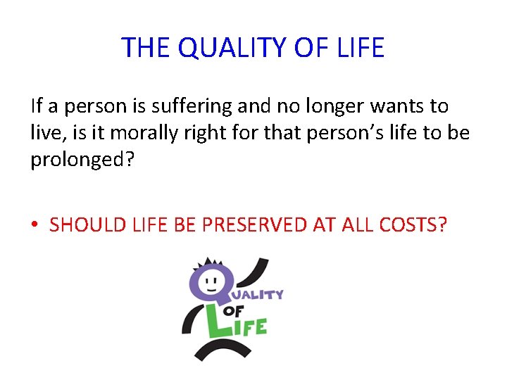 THE QUALITY OF LIFE If a person is suffering and no longer wants to