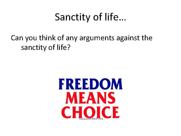 Sanctity of life… Can you think of any arguments against the sanctity of life?
