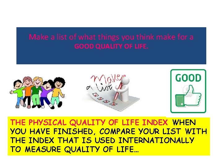 Make a list of what things you think make for a GOOD QUALITY OF