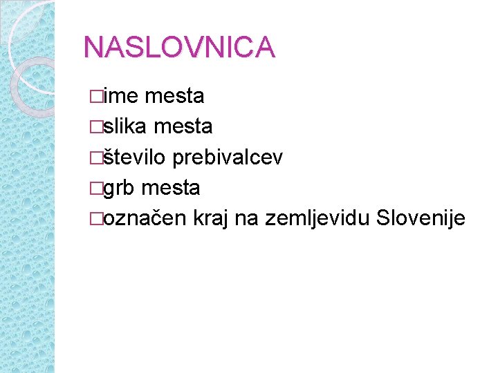 NASLOVNICA �ime mesta �slika mesta �število prebivalcev �grb mesta �označen kraj na zemljevidu Slovenije