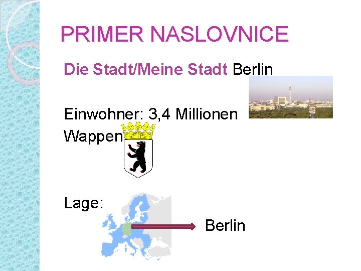 PRIMER NASLOVNICE Die Stadt/Meine Stadt Berlin Einwohner: 3, 4 Millionen Wappen: Lage: Berlin 