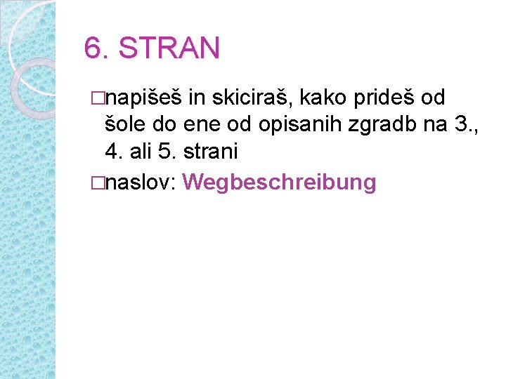 6. STRAN �napišeš in skiciraš, kako prideš od šole do ene od opisanih zgradb