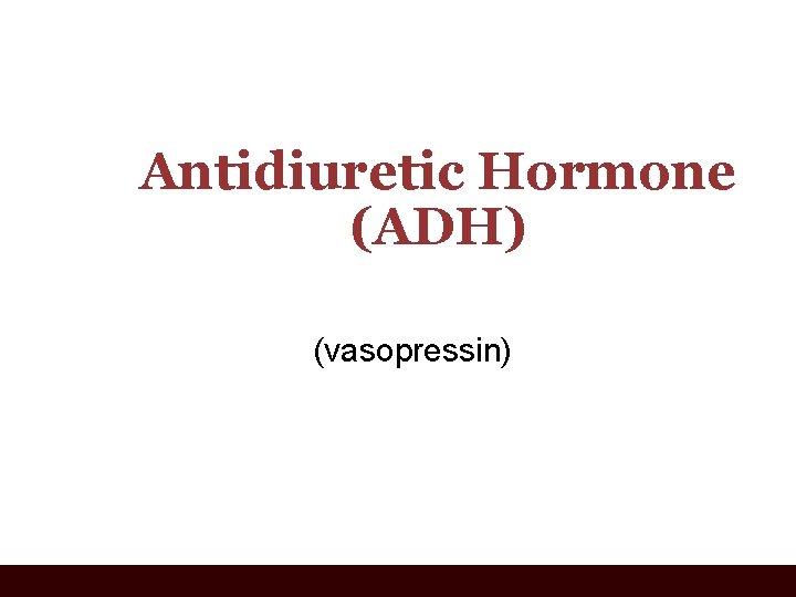 Antidiuretic Hormone (ADH) (vasopressin) 